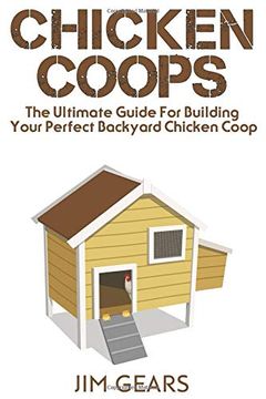portada Chicken Coop: Build Your Perfect Chicken Coop Today, in This Chicken Coop Guide for Beginners you Will Learn how to Make a Great diy Background Chicken Coop. Raise Chickens the Right way (en Inglés)