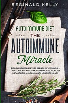 portada Autoimmune Diet: The Autoimmune Miracle - Discover the Secrets to Reduce Inflammation, Treat Chronic Autoimmune Disorders, Increase Metabolism, and Rebalance Your Hormones (en Inglés)