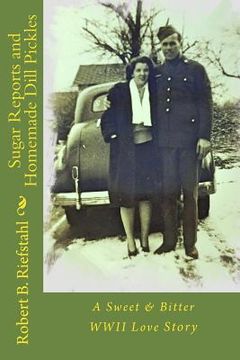 portada Sugar Reports and Homemade Dill Pickles: A Sweet & Bitter WWII Love Story (en Inglés)