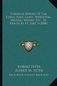portada chemical report of the coals, soils, clays, petroleum, mineral waters, etc., of kentucky v1, part 3 (1888) (en Inglés)