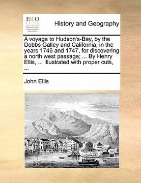 portada a voyage to hudson's-bay, by the dobbs galley and california, in the years 1746 and 1747, for discovering a north west passage; ... by henry ellis, (en Inglés)