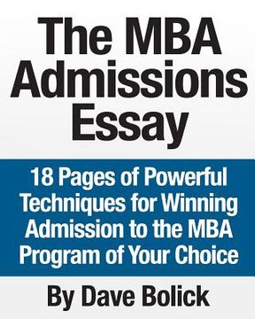 portada The MBA Admissions Essay: 18 Pages of Powerful Techniques for Winning Admission to the MBA Program of Your Choice (en Inglés)
