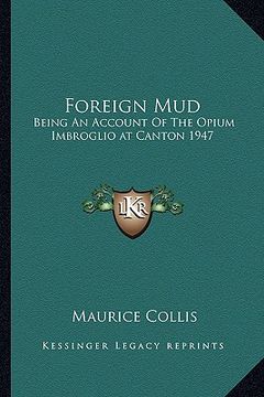 portada foreign mud: being an account of the opium imbroglio at canton 1947 (en Inglés)