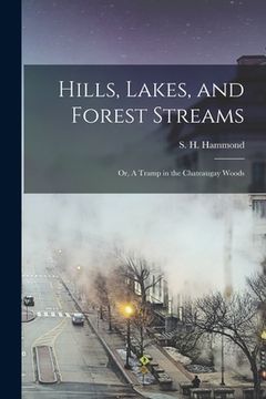 portada Hills, Lakes, and Forest Streams: or, A Tramp in the Chateaugay Woods (en Inglés)