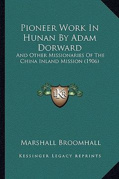 portada pioneer work in hunan by adam dorward: and other missionaries of the china inland mission (1906)