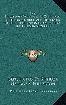 portada the philosophy of spinoza as contained in the first, second and fifth parts of the ethics, and in extracts from the third and fourth (in English)