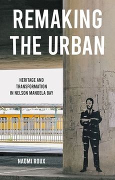 portada Remaking the Urban: Heritage and Transformation in Nelson Mandela bay (en Inglés)