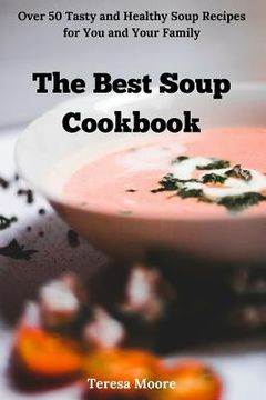 portada The Best Soup Cookbook: Over 50 Tasty and Healthy Soup Recipes for You and Your Family (en Inglés)