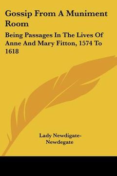portada gossip from a muniment room: being passages in the lives of anne and mary fitton, 1574 to 1618 (en Inglés)