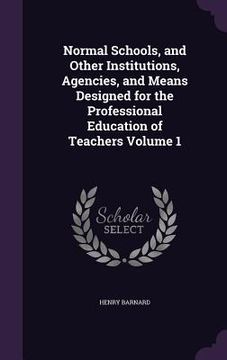 portada Normal Schools, and Other Institutions, Agencies, and Means Designed for the Professional Education of Teachers Volume 1 (in English)