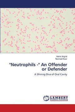 portada "Neutrophils -" An Offender or Defender (en Inglés)