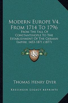 portada modern europe v4, from 1714 to 1796: from the fall of constantinople to the establishment of the german empire, 1453-1871 (1877) (en Inglés)
