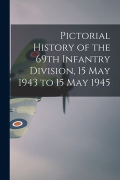 portada Pictorial History of the 69th Infantry Division, 15 May 1943 to 15 May 1945 (en Inglés)