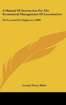 portada a manual of instruction for the economical management of locomotives: for locomotive engineers (1889) (en Inglés)
