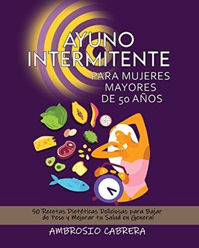 portada Ayuno Intermitente Para Mujeres Mayores de 50 Años: 50 Recetas Dietéticas Deliciosas Para Bajar de Peso y Mejorar tu Salud en General