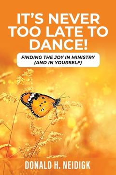 portada It's Never Too Late to Dance: Finding The Joy In Ministry (And In Yourself) (en Inglés)