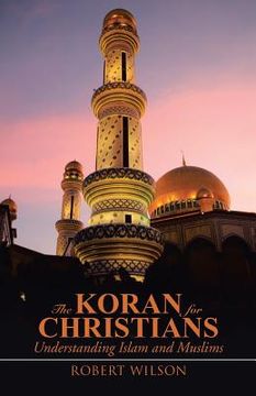 portada The Koran for Christians: Understanding Islam and Muslims (en Inglés)