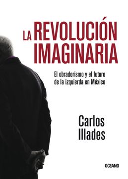 portada Revolución imaginaria, La. El obradorismo y el futuro de la izquierda en México (in Spanish)