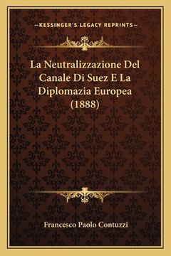 portada La Neutralizzazione Del Canale Di Suez E La Diplomazia Europea (1888) (en Italiano)