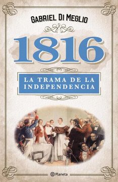 portada 1816. La Verdadera Trama de la Independencia (Spanish Edition) (in Spanish)