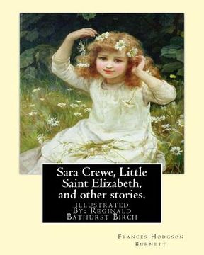 portada Sara Crewe, Little Saint Elizabeth, and other stories.By: Frances Hodgson Burnett: illustrated By: Reginald B.(Bathurst) Birch (May 2, 1856 - June 17, (en Inglés)