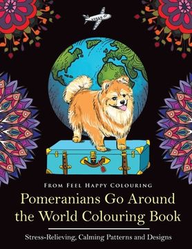 portada Pomeranians Go Around the World Colouring Book: Fun Pomeranian Colouring Book for Adults and Kids 10+ (in English)