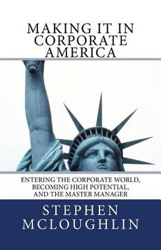 portada Making it in Corporate America: Entering the Corporate World, Becoming High Potential, and the Master Manager (en Inglés)