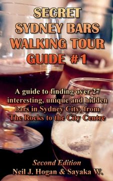 portada Secret Sydney Bars Walking Tour Guide #1: A guide to finding over 27 interesting, unique and hidden bars in Sydney City, from The Rocks to the City Ce (en Inglés)