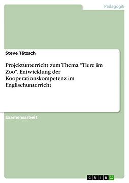 portada Projektunterricht zum Thema Tiere im zoo Entwicklung der Kooperationskompetenz im Englischunterricht (in German)