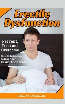 portada Erectile Dysfunction: Prevent, Treat and Overcome Erectile Dysfunction to Give Your Sexual Life a Boost (en Inglés)