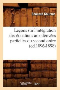 portada Leçons Sur l'Intégration Des Équations Aux Dérivées Partielles Du Second Ordre, (Ed.1896-1898)