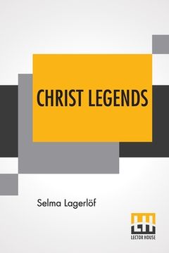 portada Christ Legends: Translated From The Swedish By Velma Swanston Howard (in English)
