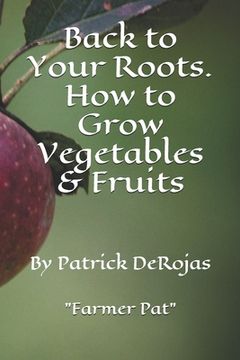 portada Back to Your Roots. How to Grow Vegetables & Fruits (en Inglés)