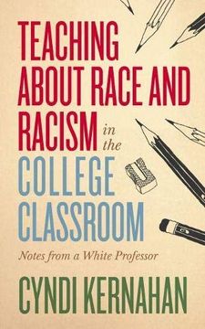 portada Teaching About Race and Racism in the College Classroom: Notes From a White Professor (Teaching and Learning in Higher Education) (en Inglés)