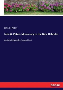 portada John G. Paton, Missionary to the New Hebrides: An Autobiography. Second Part (en Inglés)