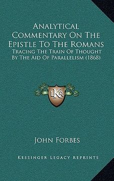 portada analytical commentary on the epistle to the romans: tracing the train of thought by the aid of parallelism (1868) (in English)