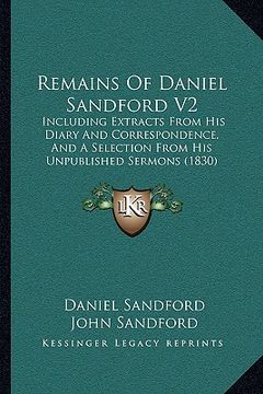 portada remains of daniel sandford v2: including extracts from his diary and correspondence, and a selection from his unpublished sermons (1830) (en Inglés)