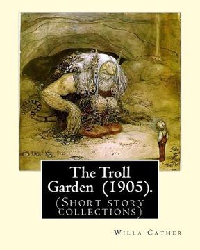 portada The Troll Garden (1905). By: Willa Cather: (Short story collections) (in English)