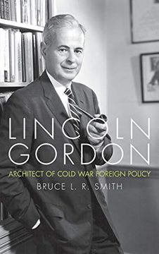 portada Lincoln Gordon: Architect of Cold war Foreign Policy de Bruce l. R. Smith(Univ pr of Kentucky) (en Inglés)