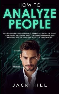 portada How to Analyze People: Discover the Secret "Spy the Lies" Techniques used by CIA Agents to Influence and Subdue Minds - The Hidden Meaning of (en Inglés)