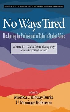 portada No Ways Tired: The Journey for Professionals of Color in Student Affairs (hc): Volume III - We've Come a Long Way: Senior-Level Profe (en Inglés)