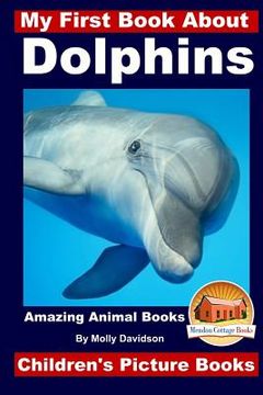 portada My First Book About Dolphins - Amazing Animals Books - Children's Picture Books (en Inglés)