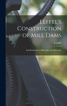 portada Leffel's Construction of Mill Dams: And Bookwalter's Millwright and Mechanic