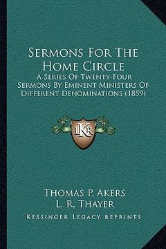 portada sermons for the home circle: a series of twenty-four sermons by eminent ministers of diffa series of twenty-four sermons by eminent ministers of di (en Inglés)