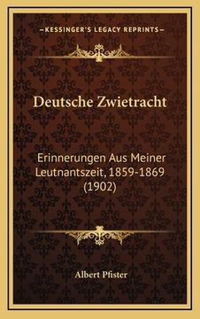 portada Deutsche Zwietracht: Erinnerungen Aus Meiner Leutnantszeit, 1859-1869 (1902) (en Alemán)