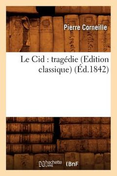 portada Le Cid: Tragédie (Edition Classique) (Éd.1842) (en Francés)