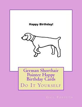 portada German Shorthair Pointer Happy Birthday Cards: Do It Yourself (in English)