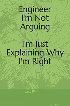 portada Engineer: I'm not Arguing i'm Just Explaining why i'm Right: I'm not Arguing i'm Just Explaining why i'm Right: (en Inglés)