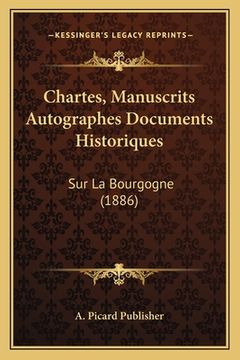 Chartes, Manuscrits Autographes Documents Historiques: Sur La Bourgogne (1886) (in French)