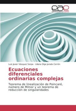 portada Ecuaciones diferenciales ordinarias complejas: Teorema de linealización de Poincaré, número de Milnor y un teorema de reducción de singularidades